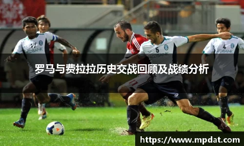 罗马与费拉拉历史交战回顾及战绩分析
