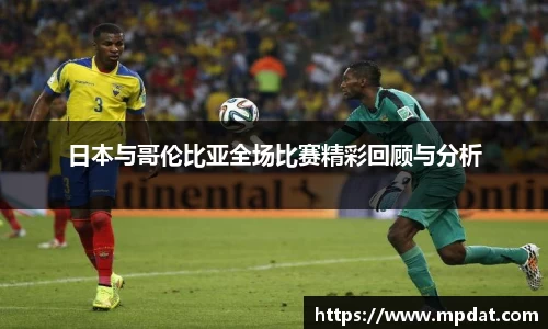 日本与哥伦比亚全场比赛精彩回顾与分析