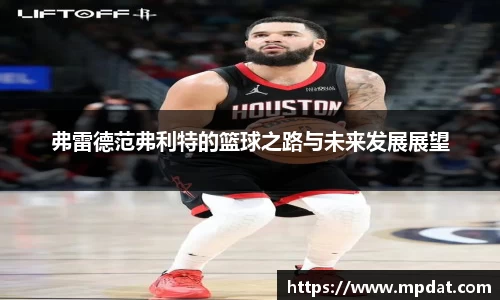 弗雷德范弗利特的篮球之路与未来发展展望