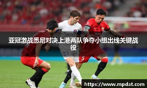 亚冠激战悉尼对决上港两队争夺小组出线关键战役