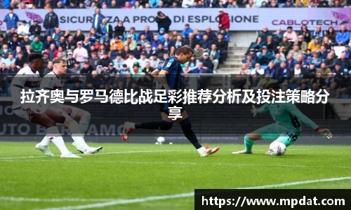 拉齐奥与罗马德比战足彩推荐分析及投注策略分享