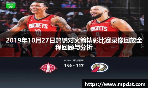 2019年10月27日鹈鹕对火箭精彩比赛录像回放全程回顾与分析